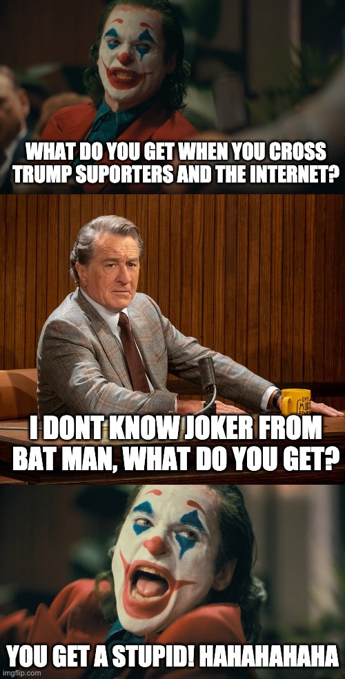 L.O.L.! The Joker is so funny! | WHAT DO YOU GET WHEN YOU CROSS TRUMP SUPORTERS AND THE INTERNET? I DONT KNOW JOKER FROM BAT MAN, WHAT DO YOU GET? YOU GET A STUPID! HAHAHAHAHA | image tagged in jester | made w/ Imgflip meme maker