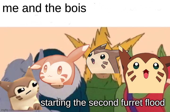 furret forever | me and the bois; starting the second furret flood | image tagged in memes,me and the boys | made w/ Imgflip meme maker