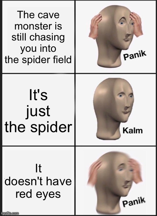 Bee swarm | The cave monster is still chasing you into the spider field; It's just the spider; It doesn't have red eyes | image tagged in memes,panik kalm panik | made w/ Imgflip meme maker