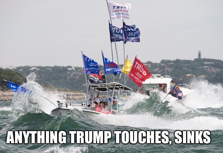 Trump’s sinking presidency | ANYTHING TRUMP TOUCHES, SINKS | image tagged in donald trump,bunker boy,donald trump is an idiot,sinking ship,trump sinking | made w/ Imgflip meme maker