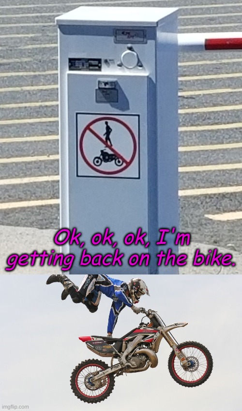 Can't have fun anywhere anymore. | Ok, ok, ok, I'm getting back on the bike. | image tagged in uh | made w/ Imgflip meme maker