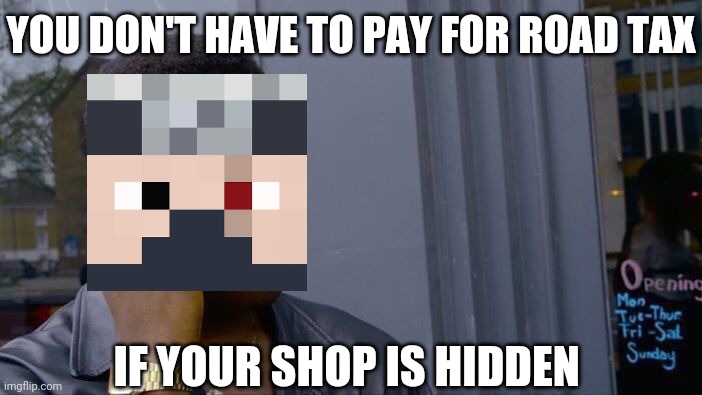 Roll Safe Think About It | YOU DON'T HAVE TO PAY FOR ROAD TAX; IF YOUR SHOP IS HIDDEN | image tagged in memes,roll safe think about it,etho,ethoslab | made w/ Imgflip meme maker