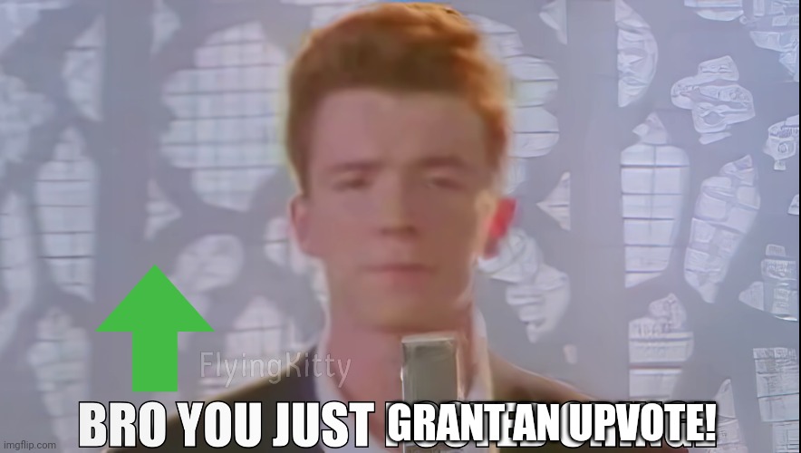 Bro You Just Posted Cringe (Rick Astley) | GRANT AN UPVOTE! | image tagged in bro you just posted cringe rick astley | made w/ Imgflip meme maker