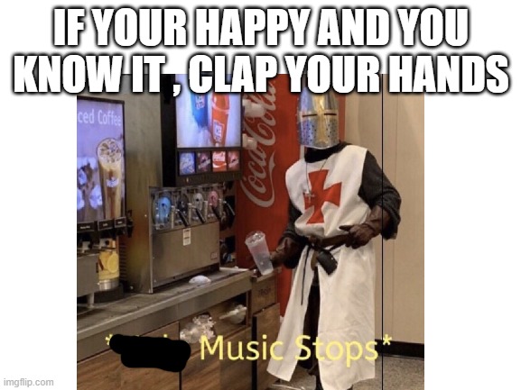 IF YOUR HAPPY AND YOU KNOW IT , CLAP YOUR HANDS | made w/ Imgflip meme maker