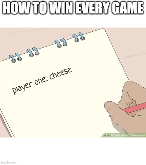 Player One Cheese | HOW TO WIN EVERY GAME | image tagged in cheese,video games | made w/ Imgflip meme maker