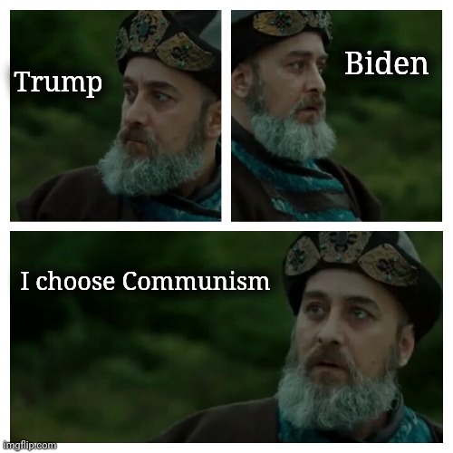 I'd vote for Marx if he were here, not because I'm Socialist | Biden; Trump; I choose Communism | image tagged in communism,trump,biden,hard choice to make | made w/ Imgflip meme maker