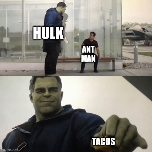 Hulk Taco | ANT MAN; HULK; TACOS | image tagged in hulk taco | made w/ Imgflip meme maker