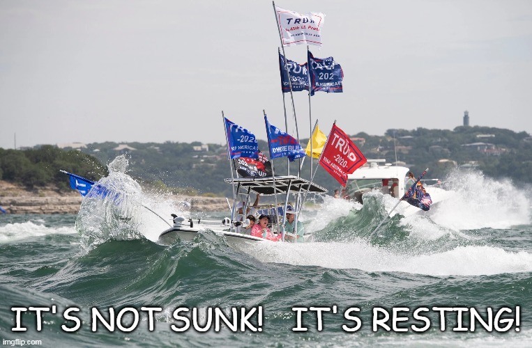 trump boat sinking austin | IT'S NOT SUNK!   IT'S RESTING! | image tagged in trump boat sinking austin | made w/ Imgflip meme maker