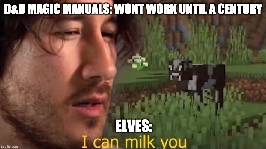 I can milk you (template) | D&D MAGIC MANUALS: WONT WORK UNTIL A CENTURY; ELVES: | image tagged in i can milk you template | made w/ Imgflip meme maker