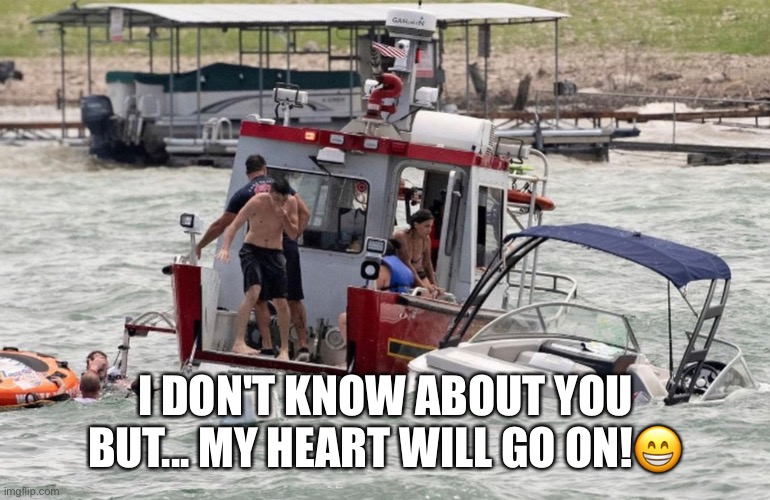 Near, far, wherever you are.....Multiple boats sink at ‘Trump Boat Parade’ in Texas. | I DON'T KNOW ABOUT YOU BUT... MY HEART WILL GO ON!😁 | image tagged in maga,donald trump,trump supporters,trump rally,basket of deplorables,cult | made w/ Imgflip meme maker