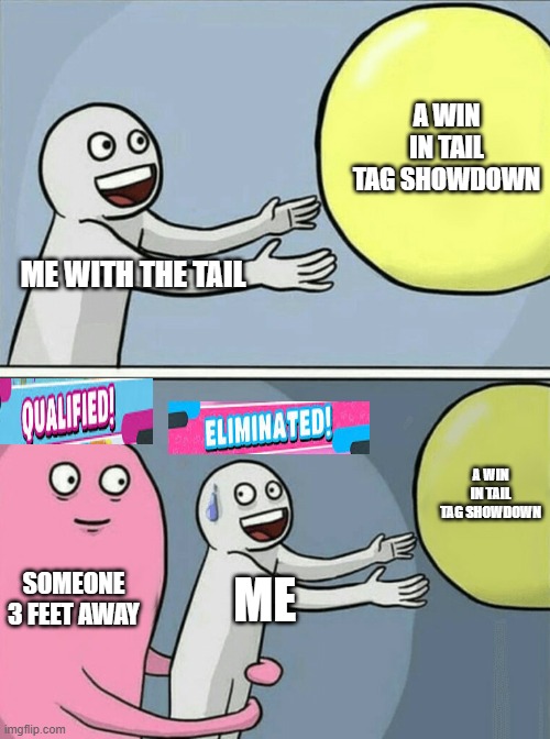 Stupid Fall Guys Logic | A WIN IN TAIL TAG SHOWDOWN; ME WITH THE TAIL; A WIN IN TAIL TAG SHOWDOWN; SOMEONE 3 FEET AWAY; ME | image tagged in memes,running away balloon | made w/ Imgflip meme maker