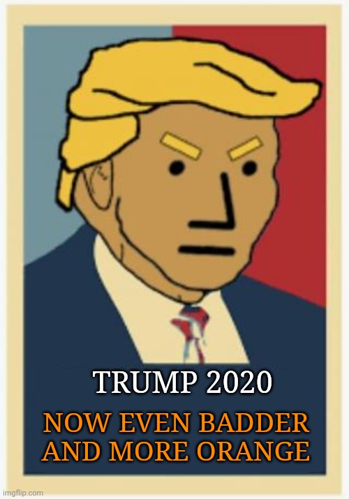 Trump 2020 Landslide Victory | TRUMP 2020; NOW EVEN BADDER
AND MORE ORANGE | image tagged in president trump,trump 2020,god emperor trump,the most interesting man in the world donald trump,liberal tears | made w/ Imgflip meme maker