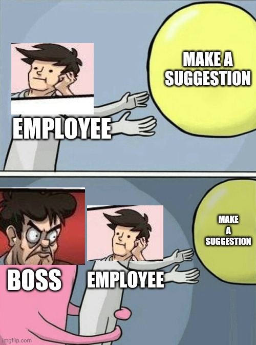 Running Away Balloon | MAKE A SUGGESTION; EMPLOYEE; MAKE A SUGGESTION; BOSS; EMPLOYEE | image tagged in memes,running away balloon | made w/ Imgflip meme maker