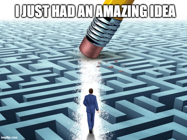 I Just Had An Amazing Idea | I JUST HAD AN AMAZING IDEA | image tagged in motivation | made w/ Imgflip meme maker