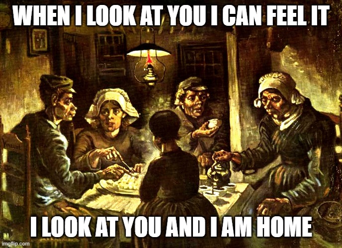 Family | WHEN I LOOK AT YOU I CAN FEEL IT; I LOOK AT YOU AND I AM HOME | image tagged in vincent van gogh,disney | made w/ Imgflip meme maker