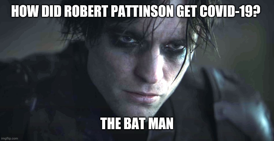 Robert Pattinson has covid | HOW DID ROBERT PATTINSON GET COVID-19? THE BAT MAN | image tagged in robert pattinson,batman,covid,covid19,covid-19,funny memes | made w/ Imgflip meme maker