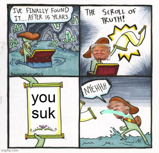 The Scroll Of Truth Meme | you suk | image tagged in memes,the scroll of truth | made w/ Imgflip meme maker
