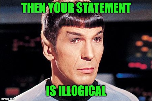Condescending Spock | THEN YOUR STATEMENT IS ILLOGICAL | image tagged in condescending spock | made w/ Imgflip meme maker