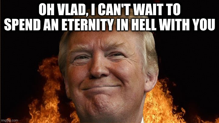 we all going to die | OH VLAD, I CAN'T WAIT TO SPEND AN ETERNITY IN HELL WITH YOU | image tagged in we all going to die | made w/ Imgflip meme maker