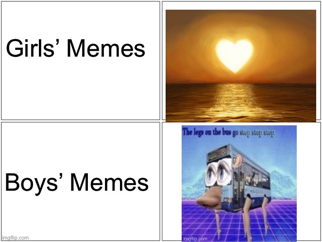 Girls’ Memes VS Boys’ Memes | Girls’ Memes; Boys’ Memes | image tagged in memes | made w/ Imgflip meme maker
