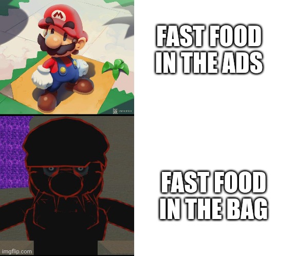 It's Not The Same | FAST FOOD IN THE ADS; FAST FOOD IN THE BAG | image tagged in blank white template,mario | made w/ Imgflip meme maker