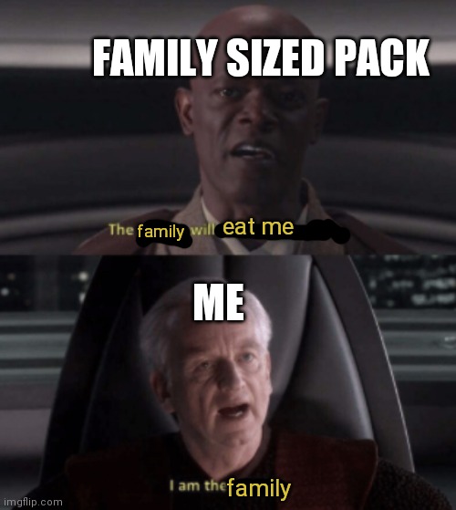 Family sized packs | FAMILY SIZED PACK; eat me; family; ME; family | image tagged in i am the senate | made w/ Imgflip meme maker