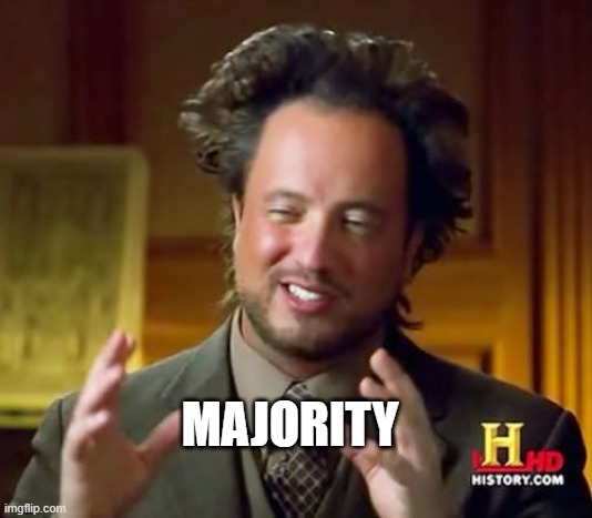 Ancient Aliens Meme | MAJORITY | image tagged in memes,ancient aliens | made w/ Imgflip meme maker