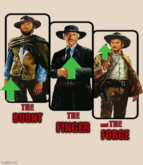 The Good The Bad And The Ugly | BURNT FINGER FORGE | image tagged in the good the bad and the ugly | made w/ Imgflip meme maker