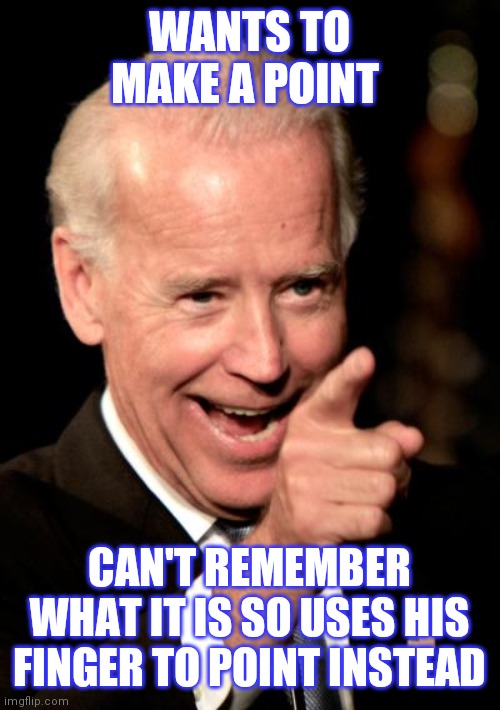 Smilin Biden | WANTS TO MAKE A POINT; CAN'T REMEMBER WHAT IT IS SO USES HIS FINGER TO POINT INSTEAD | image tagged in memes,smilin biden | made w/ Imgflip meme maker