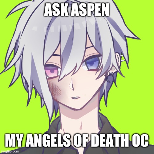 Ask Aspen | ASK ASPEN; MY ANGELS OF DEATH OC | image tagged in oc,angels of death | made w/ Imgflip meme maker
