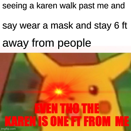Image title | seeing a karen walk past me and; say wear a mask and stay 6 ft; away from people; EVEN THO THE KAREN IS ONE FT FROM  ME | image tagged in karen the manager will see you now | made w/ Imgflip meme maker
