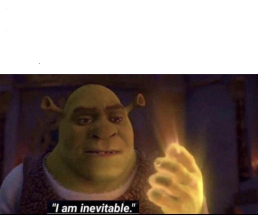 Shrek is inevitable Blank Meme Template