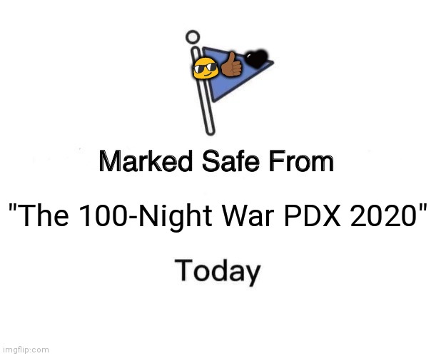 Portland Riots | 😎👍🏾🖤; "The 100-Night War PDX 2020" | image tagged in memes,marked safe from,portland,riots | made w/ Imgflip meme maker