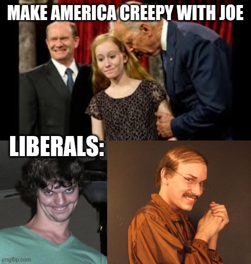 Democrats these days are creepy as hell | MAKE AMERICA CREEPY WITH JOE; LIBERALS: | image tagged in creepy guy,creepy joe biden,democrats | made w/ Imgflip meme maker