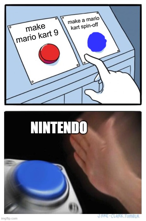 Two Buttons | make a mario kart spin-off; make mario kart 9; NINTENDO | image tagged in memes,two buttons | made w/ Imgflip meme maker