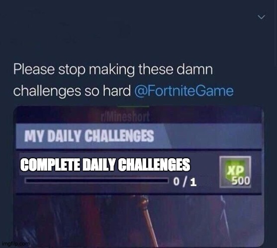 Fortnite Challenge | COMPLETE DAILY CHALLENGES | image tagged in fortnite challenge | made w/ Imgflip meme maker