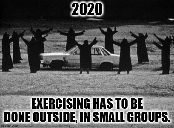This Place Is Clean. | 2020; EXERCISING HAS TO BE DONE OUTSIDE, IN SMALL GROUPS. | image tagged in original memes,funny memes,religous memes,anti memes,this place is clean,exercise your demons | made w/ Imgflip meme maker