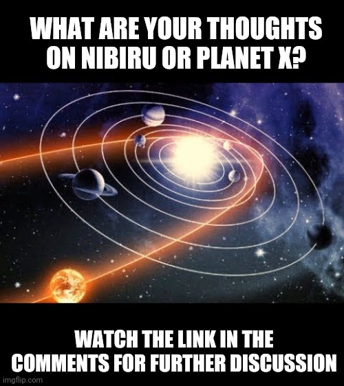 Pole Shift coming? | WHAT ARE YOUR THOUGHTS ON NIBIRU OR PLANET X? WATCH THE LINK IN THE COMMENTS FOR FURTHER DISCUSSION | image tagged in planet,coming,solar system,climate change | made w/ Imgflip meme maker