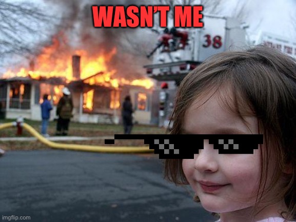 Disaster Girl Meme | WASN’T ME | image tagged in memes,disaster girl | made w/ Imgflip meme maker
