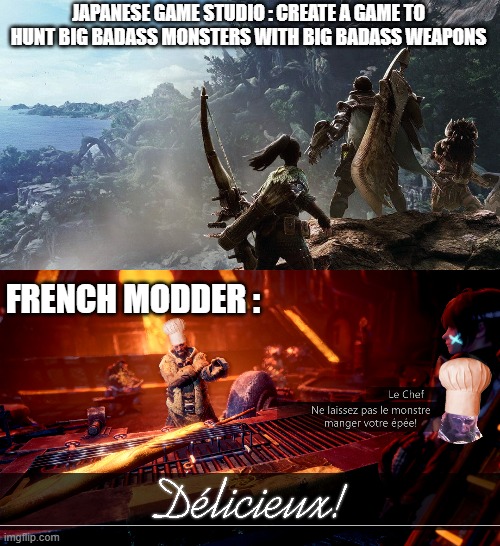 Eat my big baguette you monster ! | JAPANESE GAME STUDIO : CREATE A GAME TO HUNT BIG BADASS MONSTERS WITH BIG BADASS WEAPONS; FRENCH MODDER : | image tagged in monster hunter,frenchie,mods | made w/ Imgflip meme maker