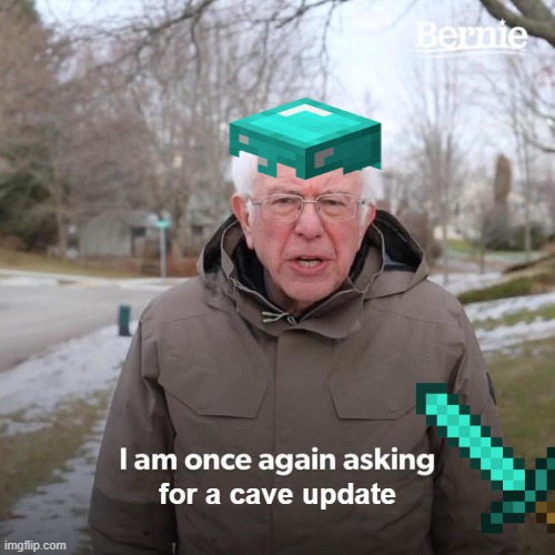 Bernie I Am Once Again Asking For Your Support | for a cave update | image tagged in memes,bernie i am once again asking for your support | made w/ Imgflip meme maker