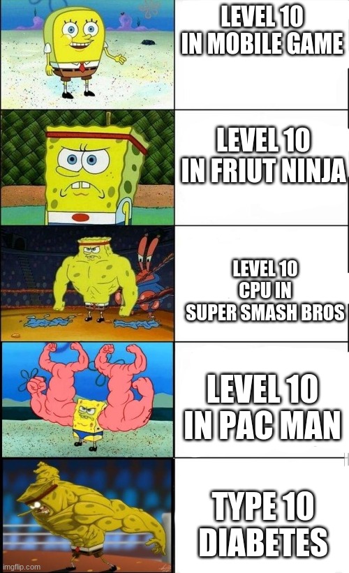LEVEL 10 IN MOBILE GAME; LEVEL 10 IN FRIUT NINJA; LEVEL 10 CPU IN SUPER SMASH BROS; LEVEL 10 IN PAC MAN; TYPE 10 DIABETES | image tagged in memes | made w/ Imgflip meme maker