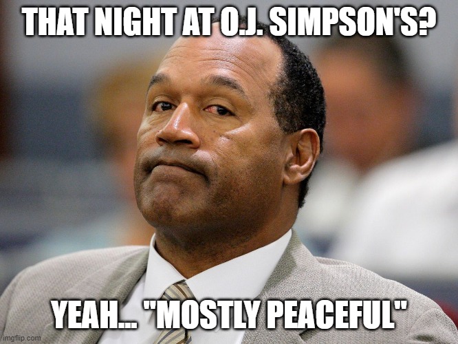 Oj Simpson  | THAT NIGHT AT O.J. SIMPSON'S? YEAH... "MOSTLY PEACEFUL" | image tagged in oj simpson | made w/ Imgflip meme maker