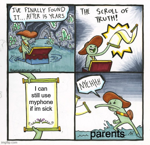 The Scroll Of Truth | I can still use myphone if im sick; parents | image tagged in memes,the scroll of truth | made w/ Imgflip meme maker