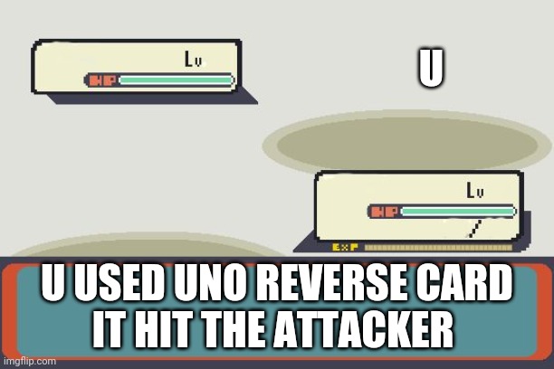 Pokemon Battle | U U USED UNO REVERSE CARD
IT HIT THE ATTACKER | image tagged in pokemon battle | made w/ Imgflip meme maker