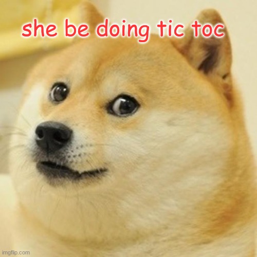 Doge Meme | she be doing tic toc | image tagged in memes,doge | made w/ Imgflip meme maker