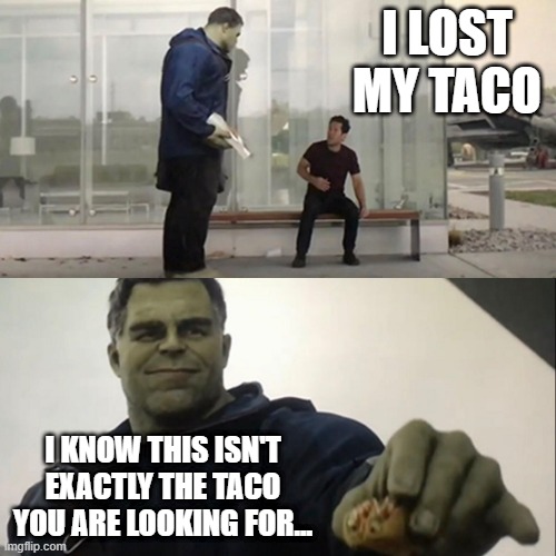 What Other Kind of Taco? | I LOST MY TACO; I KNOW THIS ISN'T EXACTLY THE TACO YOU ARE LOOKING FOR... | image tagged in hulk taco | made w/ Imgflip meme maker