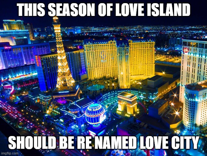 Las Vegas | THIS SEASON OF LOVE ISLAND; SHOULD BE RE NAMED LOVE CITY | image tagged in las vegas | made w/ Imgflip meme maker