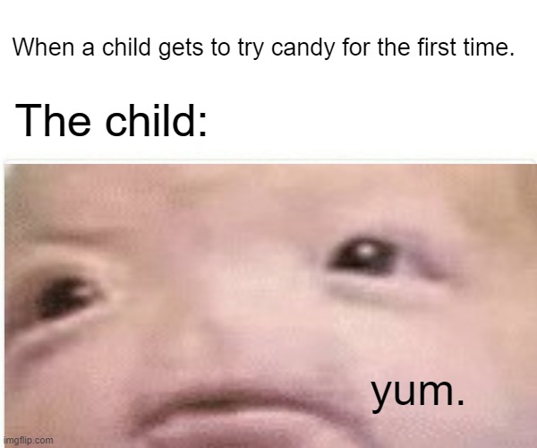 This is delicious! | When a child gets to try candy for the first time. The child:; yum. | image tagged in baby,candy | made w/ Imgflip meme maker