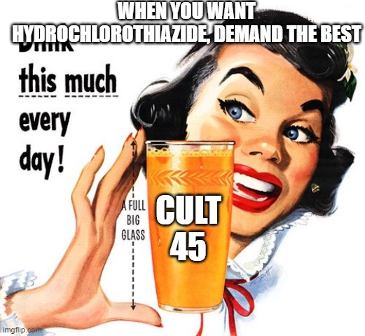 WHEN YOU WANT HYDROCHLOROTHIAZIDE, DEMAND THE BEST; CULT 45 | made w/ Imgflip meme maker
